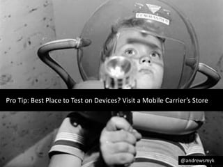Pro Tip: Best Place to Test on Devices? Visit a Mobile Carrier’s Store 
@andrewsmyk 
 