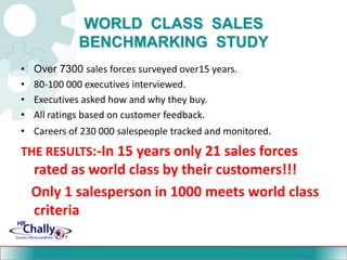 WORLD  CLASS  SALES  BENCHMARKING  STUDY<br />Over 7300 sales forces surveyed over15 years.<br />80-100 000 executives int...