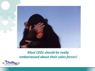 Most CEOs should be really embarrassed about their sales forces!<br />