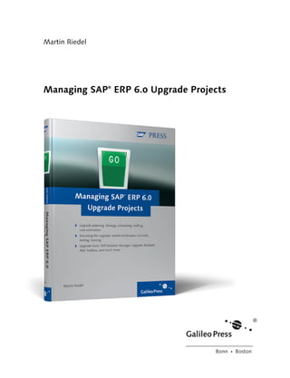 Martin Riedel




Managing SAP® ERP 6.0 Upgrade Projects




                                   Bonn Ⴇ Boston
 