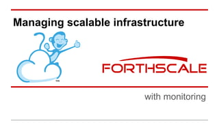 Managing scalable infrastructure

with monitoring

 
