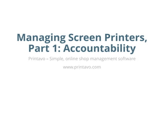 Managing Screen Printers,
Part 1: Accountability
Printavo – Simple, online shop management software
www.printavo.com
 