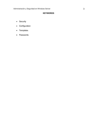Administración y Seguridad en Windows Server 3
KEYWORDS
 Security
 Configuration
 Templates
 Passwords
 