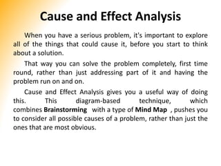Cause and Effect Analysis
When you have a serious problem, it's important to explore
all of the things that could cause it...
