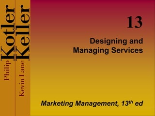 Designing and
Managing Services
Marketing Management, 13th ed
13
 