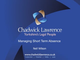 Managing Short Term Absence Neil Wilson 