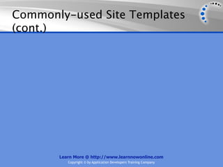 Commonly-used Site Templates
(cont.)




       Learn More @ http://www.learnnowonline.com
          Copyright © by Application Developers Training Company
 