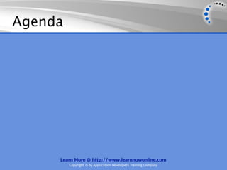 Agenda




     Learn More @ http://www.learnnowonline.com
         Copyright © by Application Developers Training Company
 