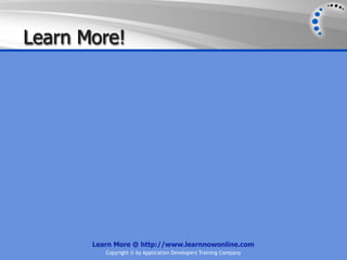 Learn More!




       Learn More @ http://www.learnnowonline.com
          Copyright © by Application Developers Training Company
 