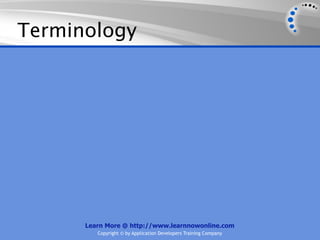 Terminology




      Learn More @ http://www.learnnowonline.com
         Copyright © by Application Developers Training Company
 
