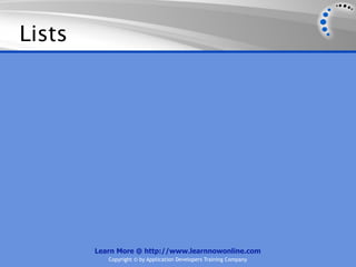 Lists




        Learn More @ http://www.learnnowonline.com
           Copyright © by Application Developers Training Company
 