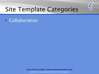 Site Template Categories
• Collaboration




         Learn More @ http://www.learnnowonline.com
            Copyright © by Application Developers Training Company
 