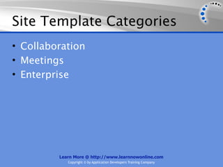Site Template Categories
• Collaboration
• Meetings
• Enterprise




         Learn More @ http://www.learnnowonline.com
            Copyright © by Application Developers Training Company
 