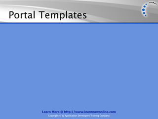 Portal Templates




      Learn More @ http://www.learnnowonline.com
         Copyright © by Application Developers Training Company
 