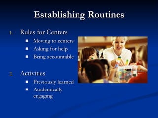Establishing Routines Rules for Centers Moving to centers Asking for help Being accountable Activities Previously learned Academically engaging 