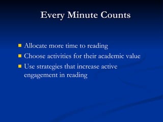 Every Minute Counts Allocate more time to reading Choose activities for their academic value Use strategies that increase active engagement in reading 