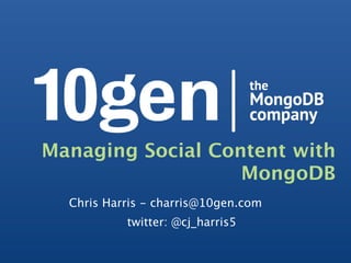 Managing Social Content with
                   MongoDB
  Chris Harris - charris@10gen.com
           twitter: @cj_harris5
 
