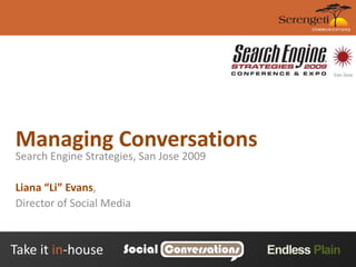 Managing Conversations Search Engine Strategies, San Jose 2009 Liana “Li” Evans, Director of Social Media 