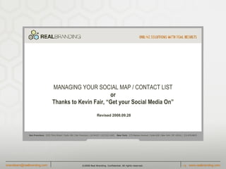 or Thanks to Kevin Fair, “Get your Social Media On” MANAGING YOUR SOCIAL MAP / CONTACT LIST Revised 2008.09.28 