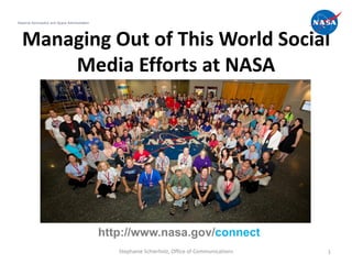 National Aeronautics and Space Administration




  Managing Out of This World Social
      Media Efforts at NASA




                                                http://www.nasa.gov/connect
                                                   Stephanie Schierholz, Office of Communications   1
 