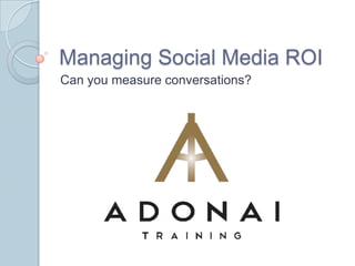 Can you measure conversations? Managing Social Media ROI  