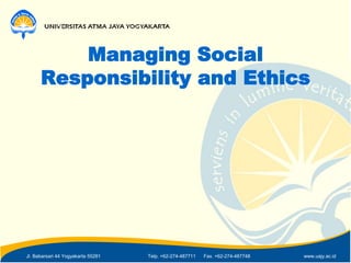 Jl. Babarsari 44 Yogyakarta 55281 Telp. +62-274-487711 Fax. +62-274-487748 www.uajy.ac.id
Managing Social
Responsibility and Ethics
 
