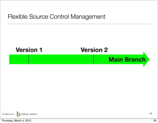 Flexible Source Control Management




               Version 1      Version 2
                                          Main Branch




© 2009-2010,                                            30


Thursday, March 4, 2010                                      30
 