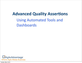 Advanced	
  Quality	
  AsserGons	
  
                         Using	
  Automated	
  Tools	
  and	
  
                         Dashboards




Tuesday, May 8, 2012
 