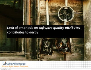 Lack	
  of	
  emphasis	
  on	
  so'ware	
  quality	
  a2ributes	
  
            contributes	
  to	
  decay




Tuesday, May 8, 2012
 