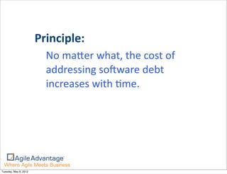 Principle:	
  
                         No	
  maTer	
  what,	
  the	
  cost	
  of	
  
                         addressing	
  soBware	
  debt	
  
                         increases	
  with	
  Kme.




Tuesday, May 8, 2012
 