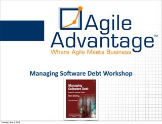 Managing	
  So)ware	
  Debt	
  Workshop




Tuesday, May 8, 2012
 