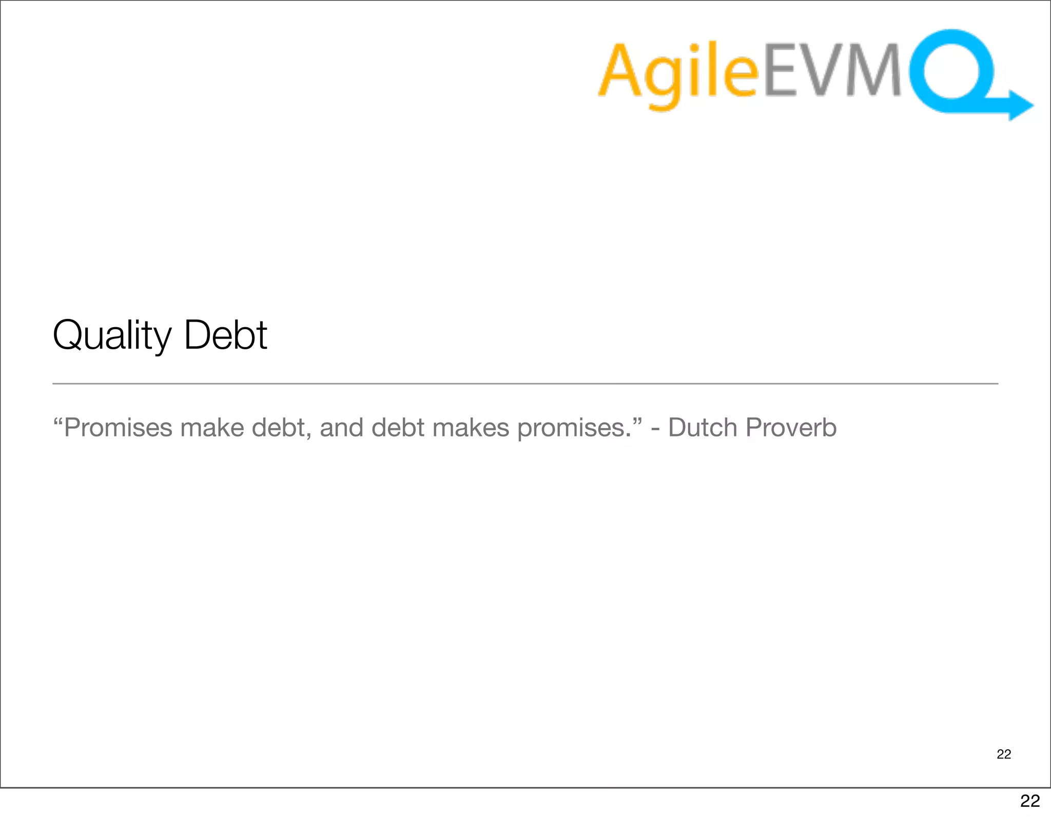 Quality Debt

“Promises make debt, and debt makes promises.” - Dutch Proverb




                                                                 22


                                                                      22
 