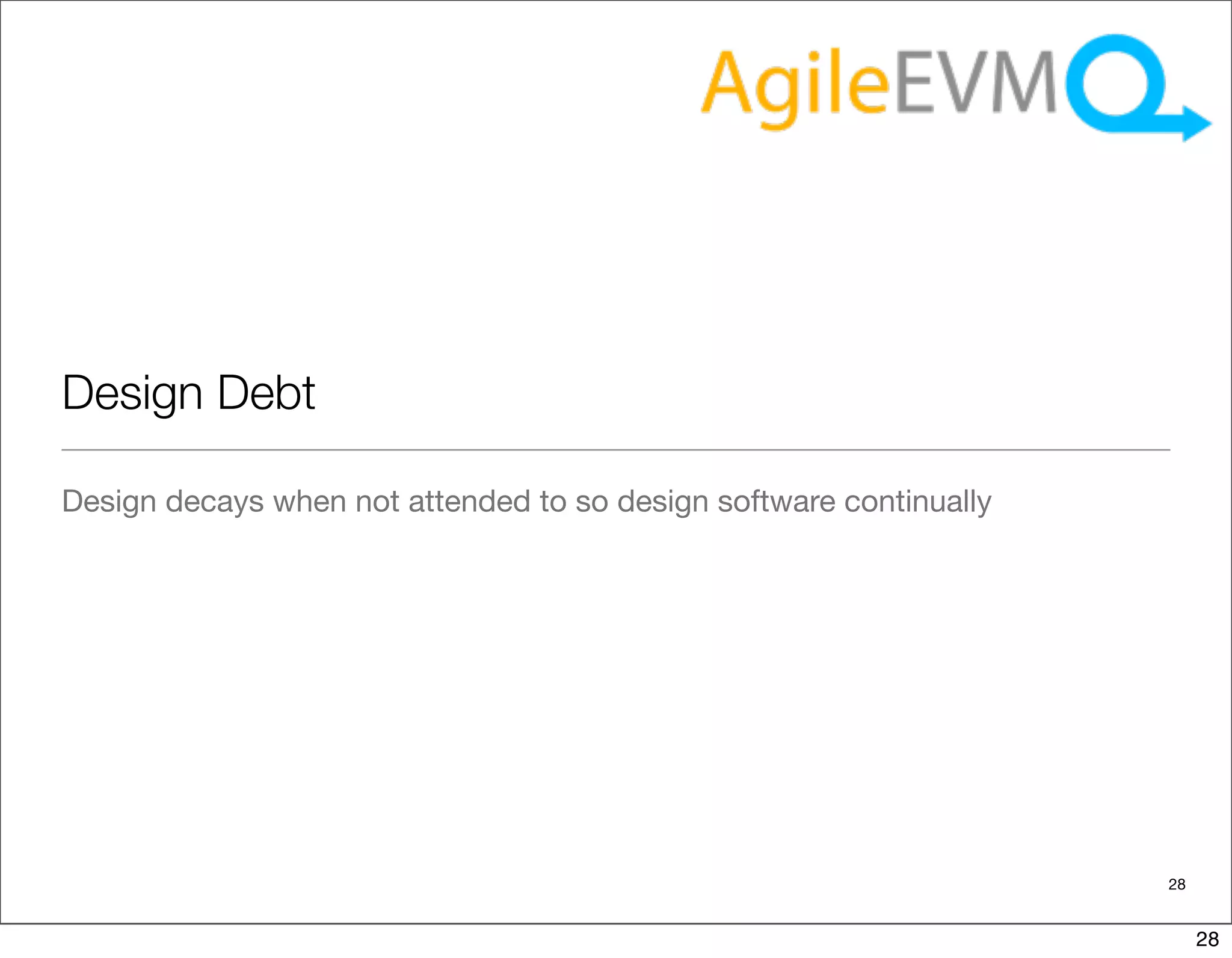 Design Debt

Design decays when not attended to so design software continually




                                                                    28


                                                                         28
 