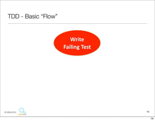 TDD - Basic “Flow”


                           Write	
  
                        Failing	
  Test




© 2009-2010,                              14

                                               14
 