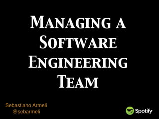 Managing a
Software
Engineering
Team
Sebastiano Armeli
@sebarmeli
 