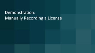 Demonstration:
Manually Recording a License
 