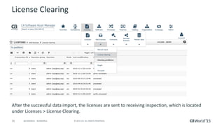 35 © 2015 CA. ALL RIGHTS RESERVED.@CAWORLD #CAWORLD
License Clearing
After the successful data import, the licenses are sent to receiving inspection, which is located
under Licenses > License Clearing.
 