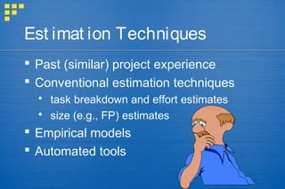 50
Est imat ion Techniques
 Past (similar) project experience
 Conventional estimation techniques
 task breakdown and effort estimates
 size (e.g., FP) estimates
 Empirical models
 Automated tools
 