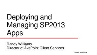 Deploying and
Managing SP2013
Apps
Randy Williams
Director of AvePoint Client Services
 