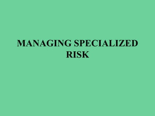 MANAGING SPECIALIZED
RISK
 