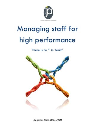 Managing staff for
high performance
There is no ‘i’ in ‘team’

By James Price, BBM, FAIM

 