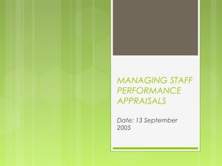 MANAGING STAFF
PERFORMANCE
APPRAISALS

Date: 13 September
2005
 