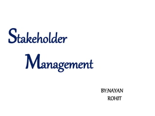 BY:NAYAN
ROHIT
Stakeholder
Management
 