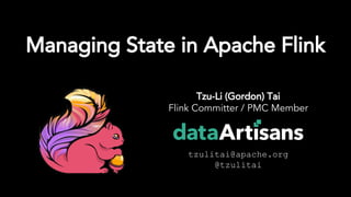 Tzu-Li (Gordon) Tai
Flink Committer / PMC Member
tzulitai@apache.org
@tzulitai
Managing State in Apache Flink
 