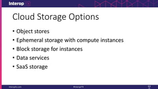 Cloud Storage Options
• Object stores
• Ephemeral storage with compute instances
• Block storage for instances
• Data services
• SaaS storage
 