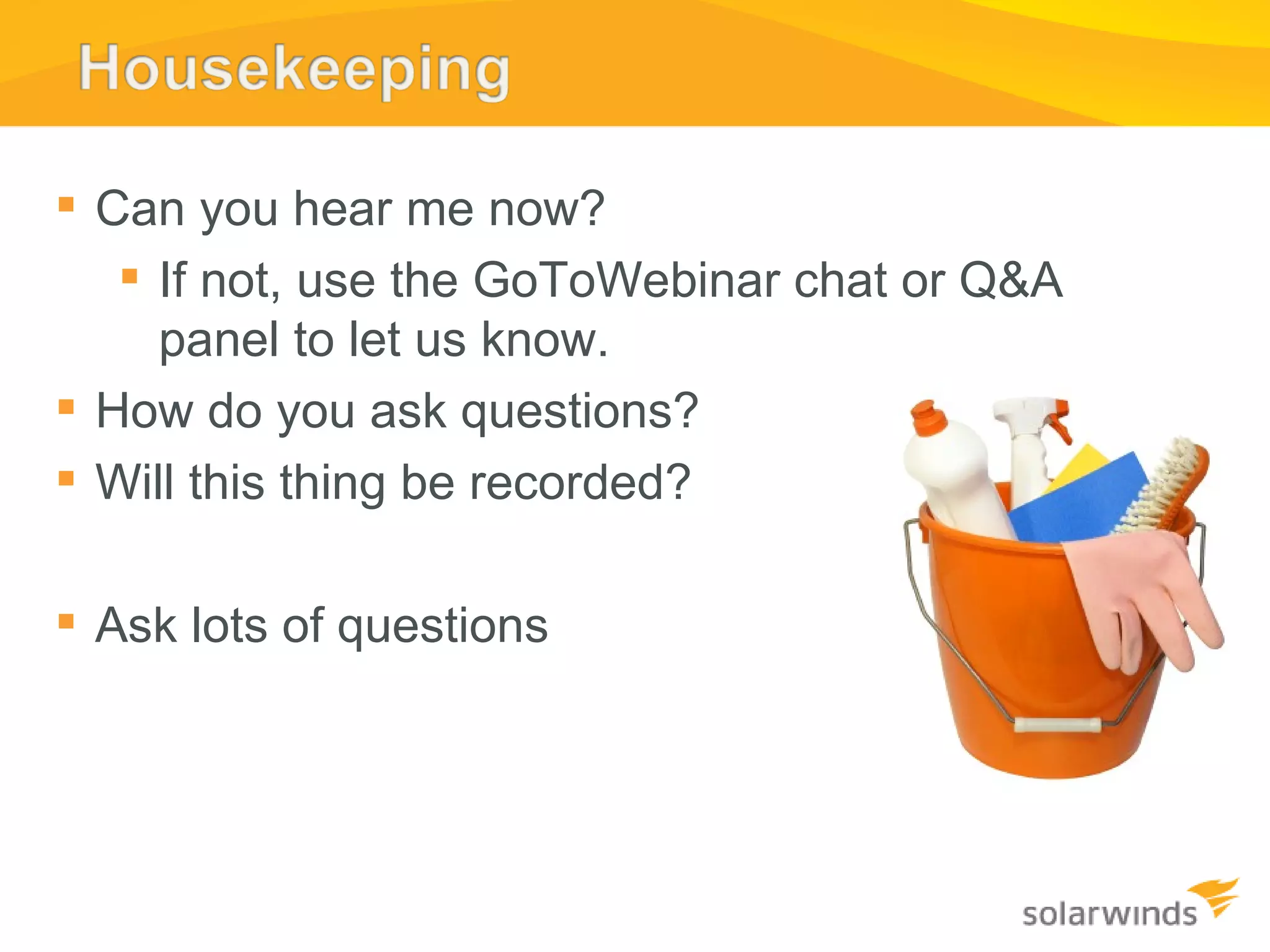 Can you hear me now? If not, use the GoToWebinar chat or Q&A panel to let us know.  How do you ask questions? Will this thing be recorded? Ask lots of questions 