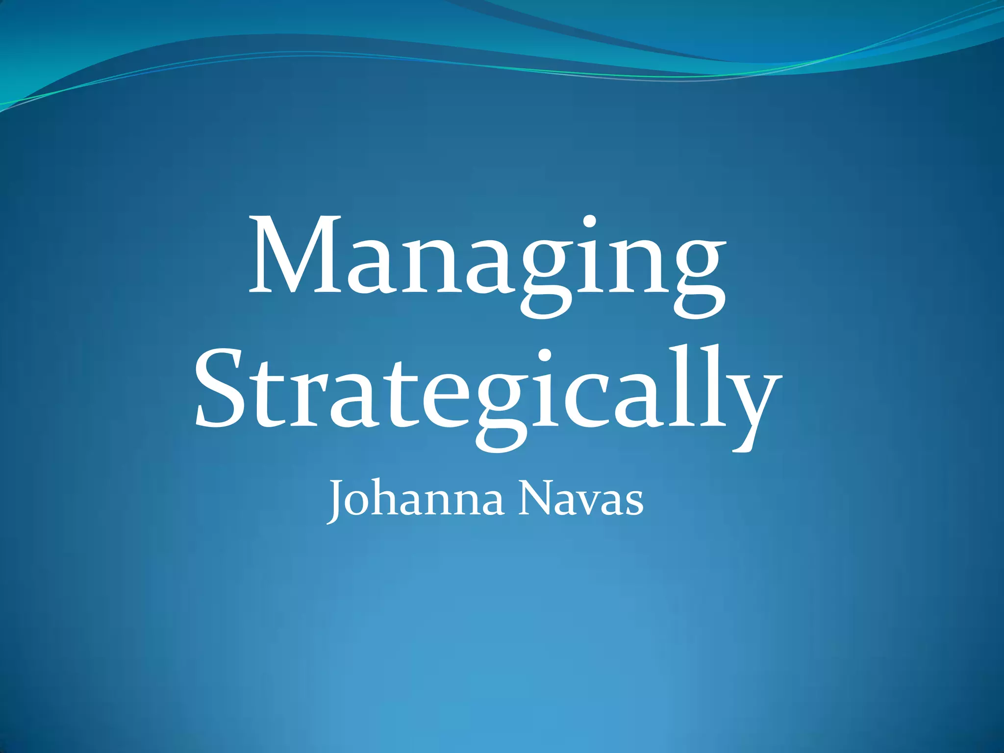 Managing
Strategically
Johanna Navas
 