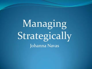 Managing
Strategically
Johanna Navas
 