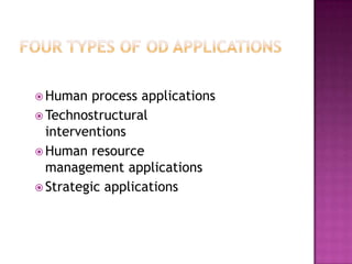 Four Types of OD ApplicationsHuman process applicationsTechnostructural interventionsHuman resource management applicationsStrategic applications