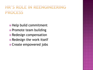 HR’s Role in Reengineering ProcessHelp build commitmentPromote team buildingRedesign compensationRedesign the work itselfCreate empowered jobs